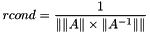 \[ rcond = \frac{1}{\|\|A\-\| \times \-\|A^{-1}\|\|} \]